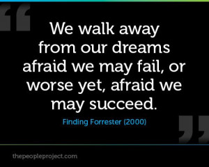 ... fail, or worse yet, afraid we may succeed.-Finding Forrester (2000