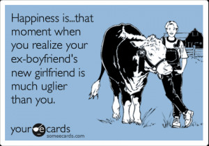 Funny Quotes About Ex Boyfriends New Girlfriend ~ Happiness is...that ...