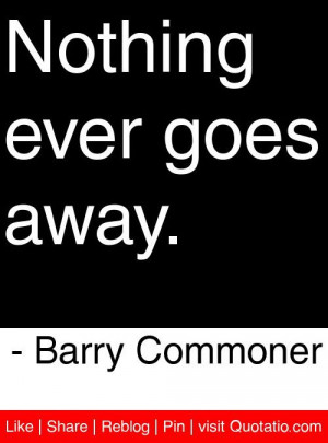nothing ever goes away barry commoner # quotes # quotations