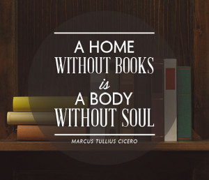 ... books is like a body without a soul. -Cicero {Inspirational Reading