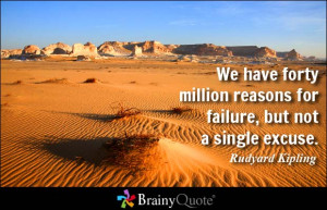 We have forty million reasons for failure, but not a single excuse.
