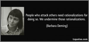 ... for doing so. We undermine those rationalizations. - Barbara Deming
