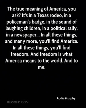meaning of America, you ask? It's in a Texas rodeo, in a policeman ...