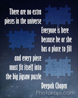 ... every piece must fit itself into the big jigsaw puzzle - Deepak Chopra