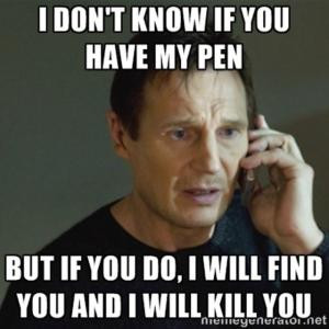 don't know if you have my penBut if you do, I will find you and I ...