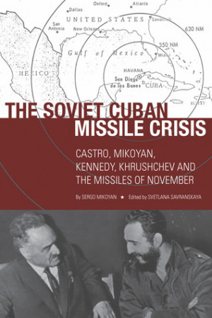The Soviet Cuban Missile Crisis: Castro, Mikoyan, Kennedy, Khrushchev ...
