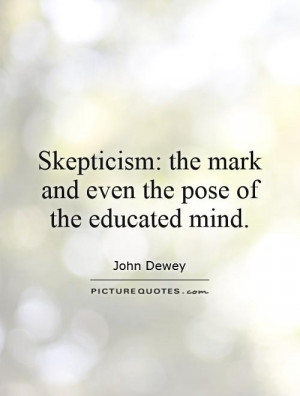 Educated Quotes Skepticism Quotes John Dewey Quotes
