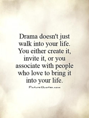 drama-doesnt-just-walk-into-your-life-you-either-create-it-invite-it ...