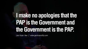 ... Government and the Government is the PAP. Lee Kuan Yew Quotes lee kwan