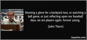 ... our baseball days, we are players again, forever young. - John Thorn