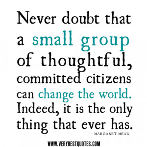 ... group of thoughtful citizens can change the world- Positive Quotes