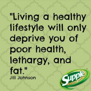 living a healthy lifestyle will only deprive you of poor health ...