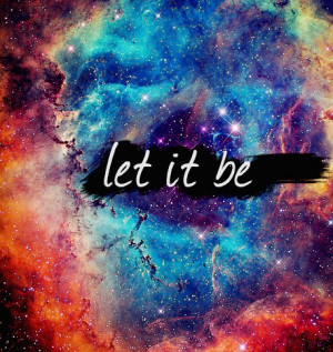 cute, funny, galaxy, girl, girly, let it be, quote, the beatles