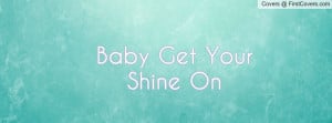 Baby Get Your Shine On Profile Facebook Covers