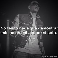 ... demostrar, mis actos hablan por sí solo. -Daddy Yankee // Quote More