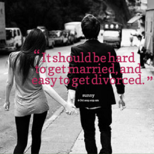 It should be hard to get married, and easy to get divorced.