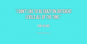 quote-Tony-Gilroy-i-dont-like-to-be-crazy-on-179847_1.png