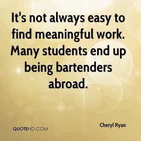 It's not always easy to find meaningful work. Many students end up ...