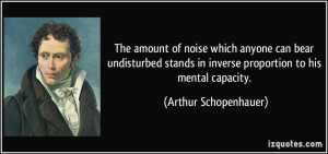 ... in inverse proportion to his mental capacity. - Arthur Schopenhauer