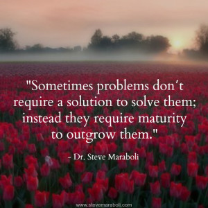 ... solution to solve them; instead they require maturity to outgrow