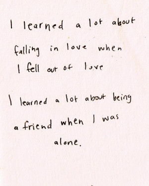 learned a lot about falling in love when I fell out of love. I ...