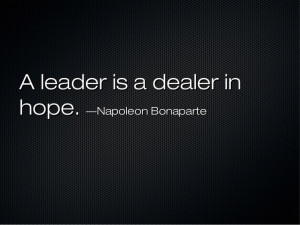 leader is a dealer inhope. —Napoleon Bonaparte