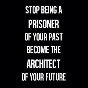 The past is behind you, leave it there!