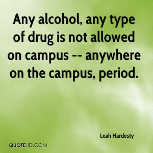 Any Alcohol, Any Type Of Drug Is Not Allowed On Campus - Alcohol Quote