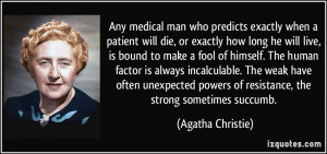 Any medical man who predicts exactly when a patient will die, or ...