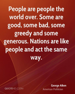 People are people the world over. Some are good, some bad, some greedy ...