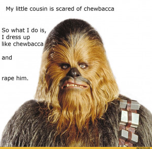 ... what I do is, I dress up like chewbaccarape him.,funny pictures,auto