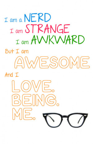 awesome, awkward, being, love, me, nerd, strange, nerd quotes