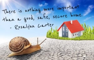 ... nothing more important than a good, safe, secure home. Rosalynn Carter