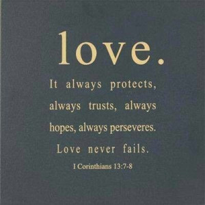 ... , always trusts, always hopes, always perseveres. Love never fails