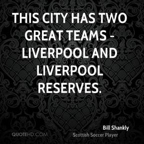 ... - This city has two great teams - Liverpool and Liverpool reserves