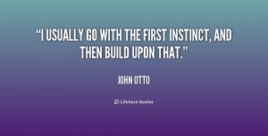 usually go with the first instinct, and then build upon that.”