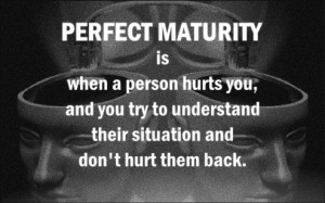 PERFECT MATURITY is when a person hurts you, and you try to understand ...