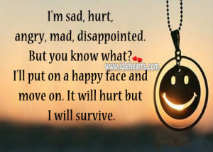 ... ll put on a happy face and move on. It will hurt but I will survive