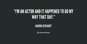 quote Aaron Eckhart im an actor and it happened to 94740 png