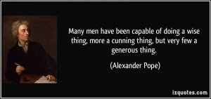 ... more a cunning thing, but very few a generous thing. - Alexander Pope