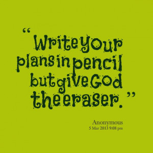 Quotes from Jowee Anne Caluya: Write your plans in pencil but give God ...