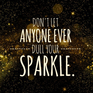 Don't let anyone dull your SPARKLE!