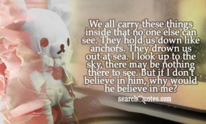 carry these things inside that no one else can see. They hold us down ...