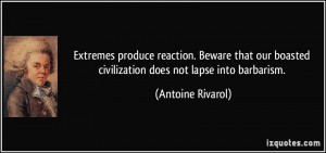 Extremes produce reaction. Beware that our boasted civilization does ...