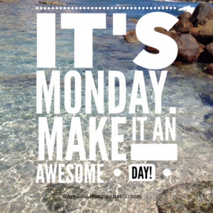 It's Monday Make it an awesome day quote