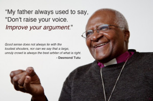 Don't raise you voice, improve your argument! - Desmond Tutu