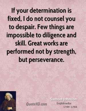 ... skill. Great works are performed not by strength, but perseverance