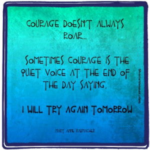 ... Courage Is The Quiet Voice At The End Of The Day - Courage Quotes