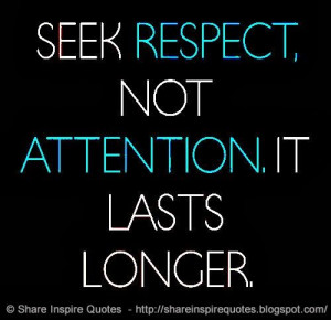 Seek RESPECT, not ATTENTION, it lasts LONGER. #life #respect # ...