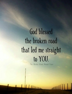 ... Quotes, Love Quotes, God Blessed The Broken Roads, Beautiful Quotes